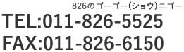 TEL:011-826-5525 ゴーゴー(ショウ)ニゴー FAX:011-826-6150